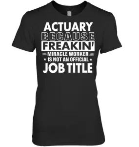 Actuary Because Freakin' Miracle Worker Job Title Women Tee