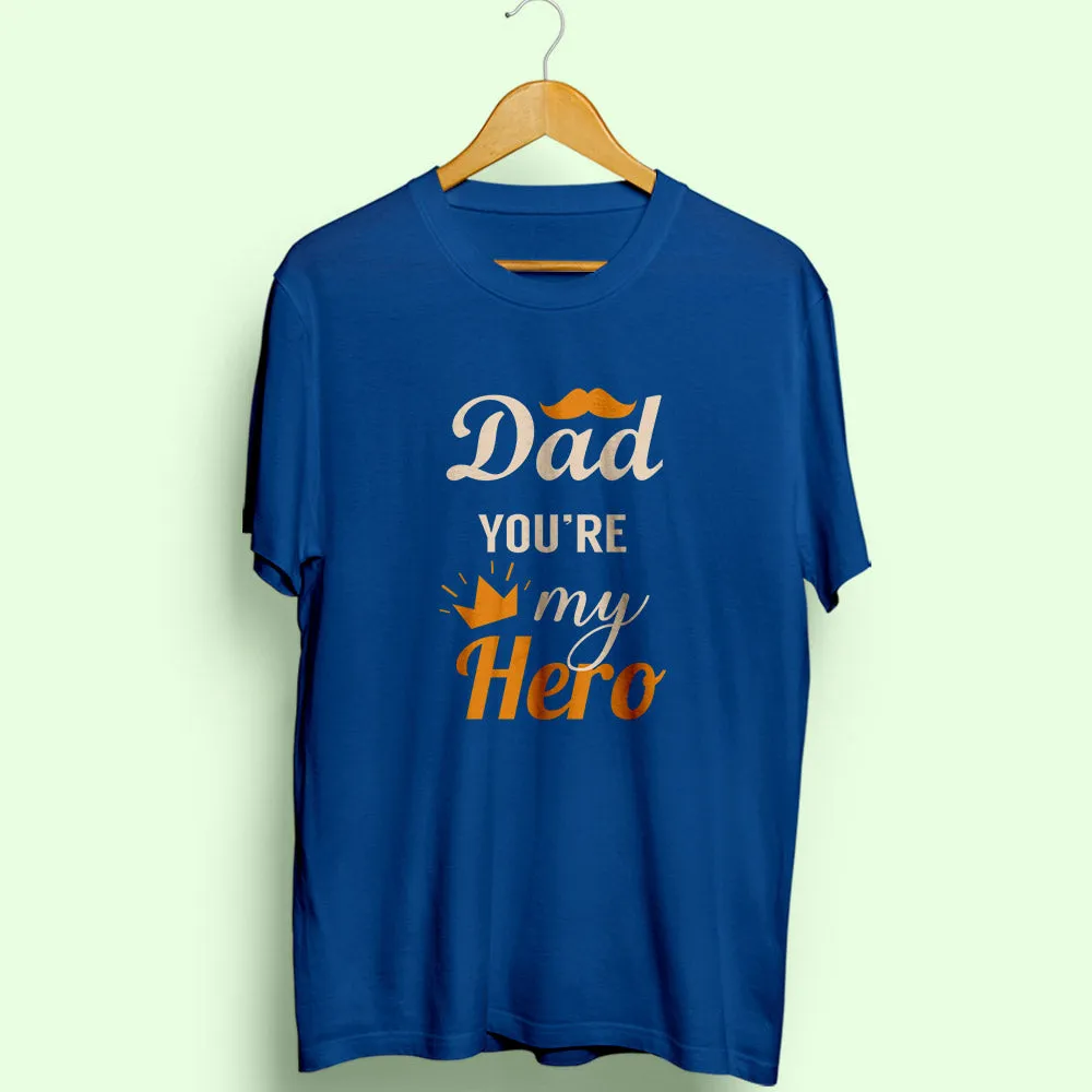 Dad You Are My Hero Half Sleeve T-Shirt