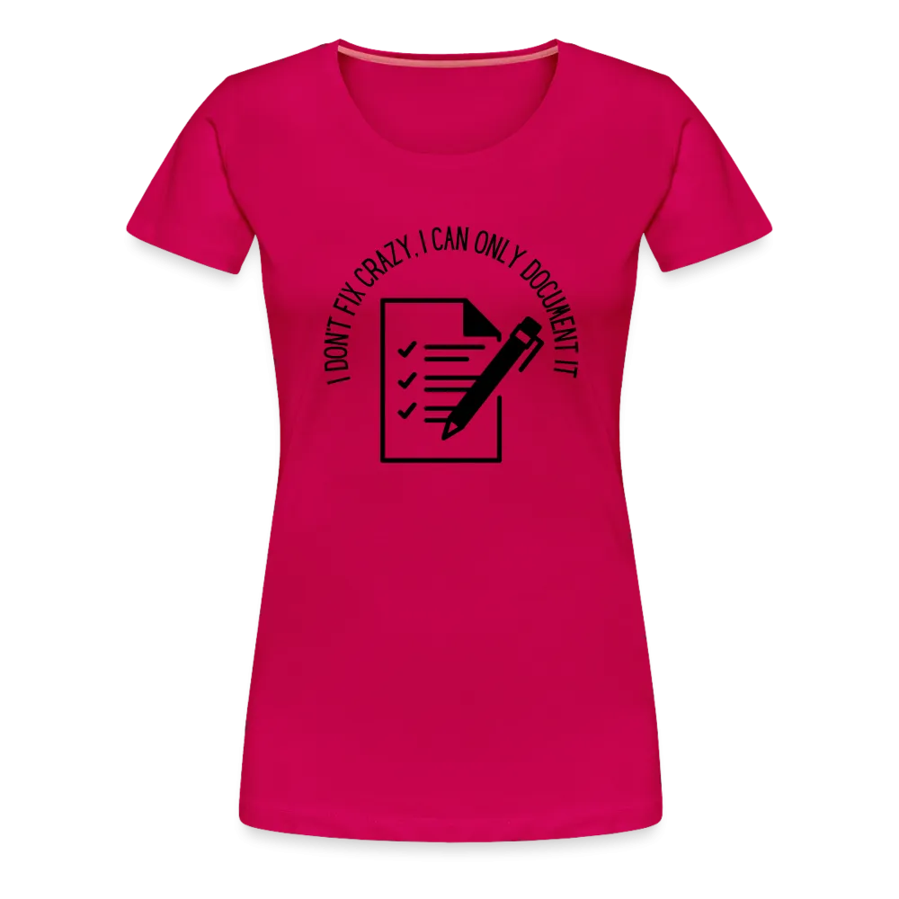 “I Don’t Fix Crazy, I Can Only Document It”-Women’s Premium T-Shirt