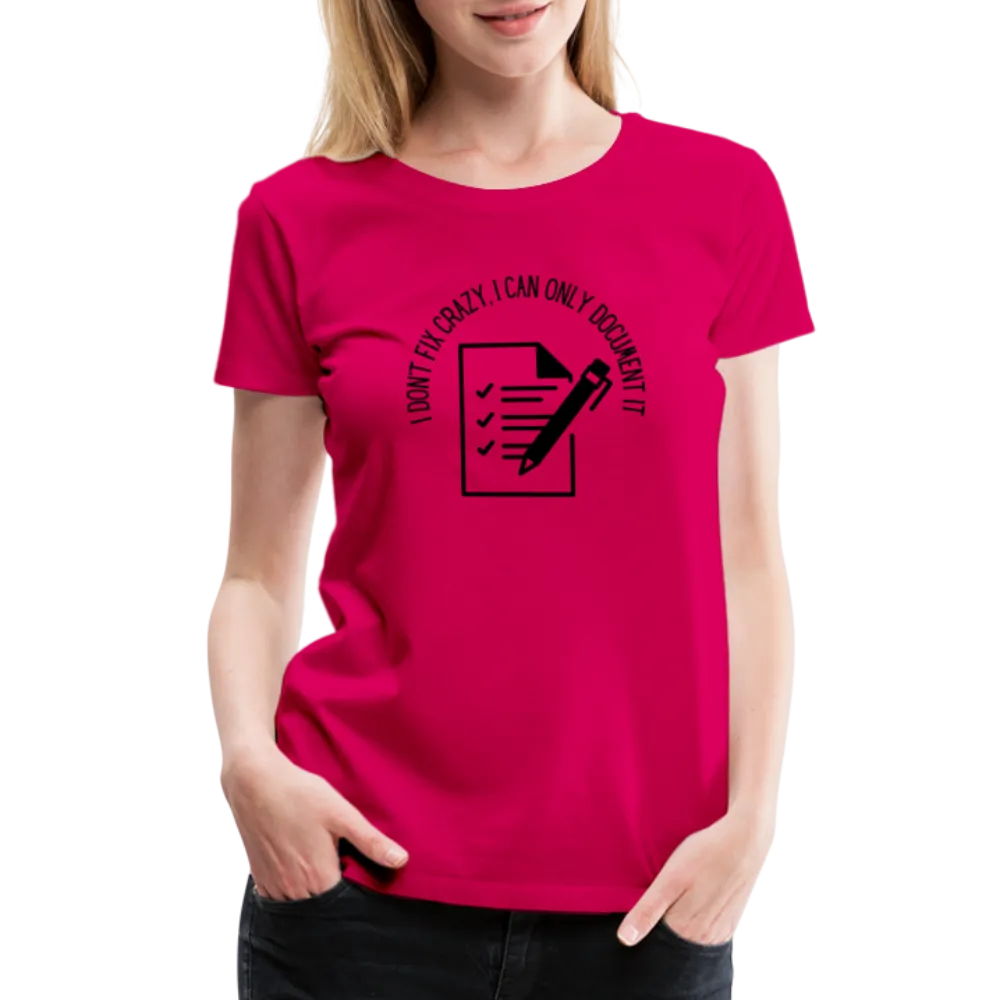 “I Don’t Fix Crazy, I Can Only Document It”-Women’s Premium T-Shirt