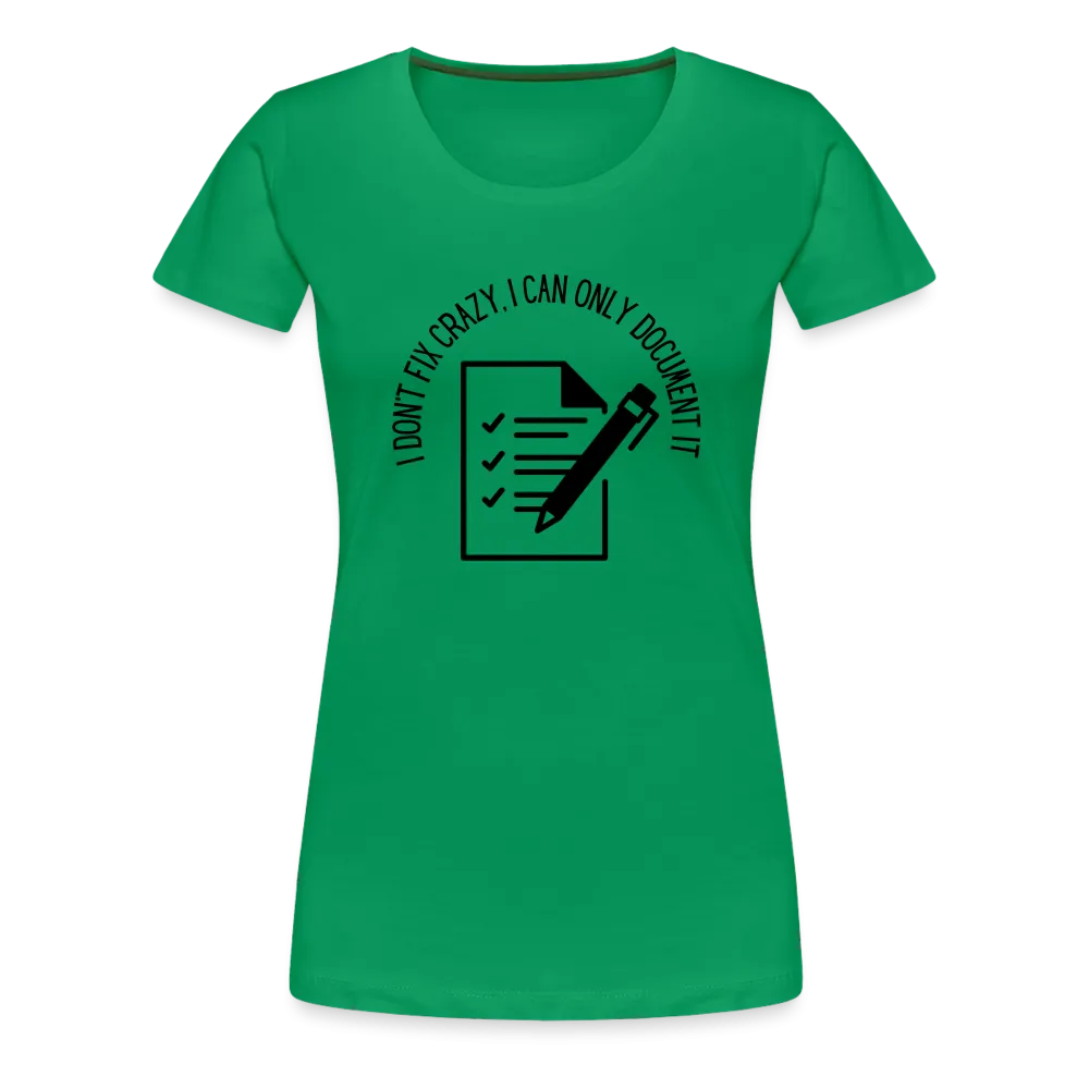 “I Don’t Fix Crazy, I Can Only Document It”-Women’s Premium T-Shirt