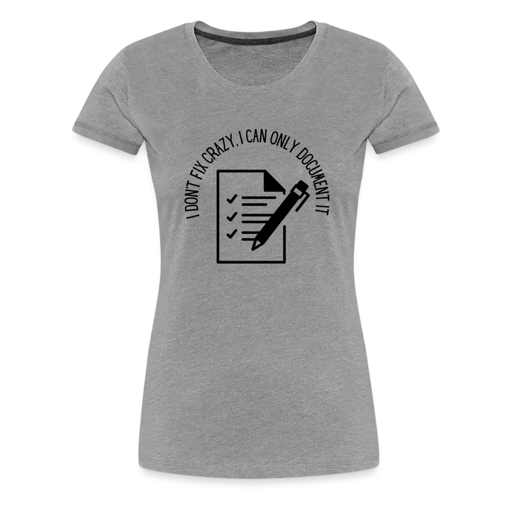 “I Don’t Fix Crazy, I Can Only Document It”-Women’s Premium T-Shirt