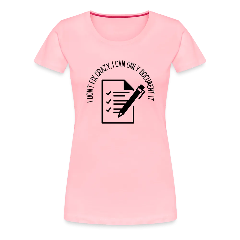 “I Don’t Fix Crazy, I Can Only Document It”-Women’s Premium T-Shirt