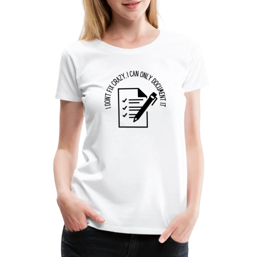 “I Don’t Fix Crazy, I Can Only Document It”-Women’s Premium T-Shirt