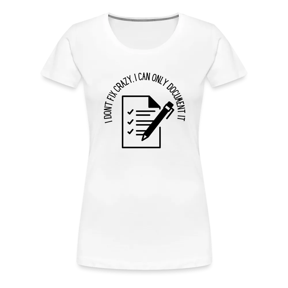 “I Don’t Fix Crazy, I Can Only Document It”-Women’s Premium T-Shirt