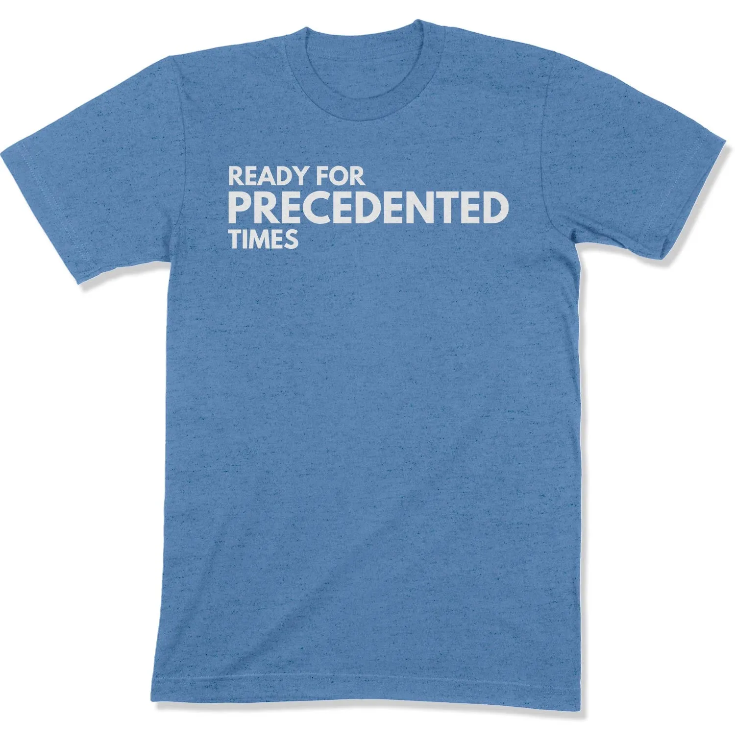 Ready for Precedented Times Unisex T-Shirt