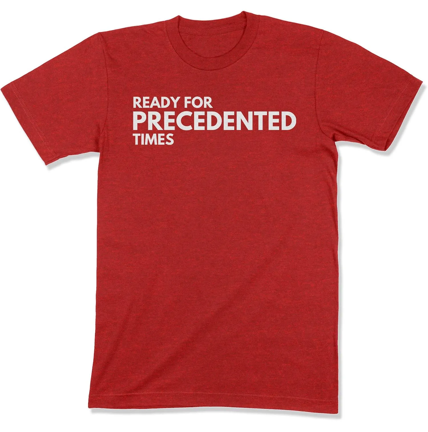 Ready for Precedented Times Unisex T-Shirt